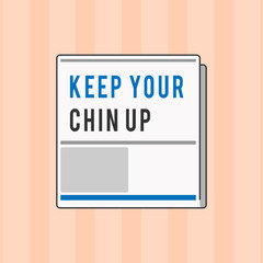 Text sign showing Keep Your Chin Up. Conceptual photo Remain cheerful in difficult circumstances High Spirit.