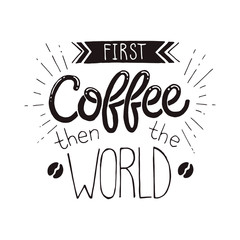 First coffee than the World poster .Hand drawn inspirational qoute about coffee. Vector illustration lettering.