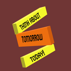 Conceptual hand writing showing Think About Tomorrow Today. Business photo text Prepare your Future now Envision what is next.
