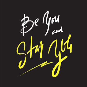 Be you and stay you - simple inspire and motivational quote. Hand drawn beautiful lettering. Print for inspirational poster, t-shirt, bag, cups, card, flyer, sticker, badge. Elegant calligraphy sign