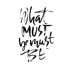What must be must be. Hand drawn dry brush lettering. Ink illustration. Modern calligraphy phrase. Vector illustration.