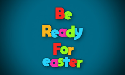 Be Ready For easter - overlapping multicolor letters written on blue background