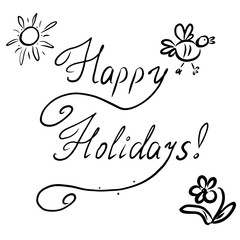 Hand drawn text "Happy Holidays" with little art illustrations - bird, sun, flower. Sketch design with funny pics, calligraphic text for banners, advertising, covers, scrapbooking, web, prints, cards