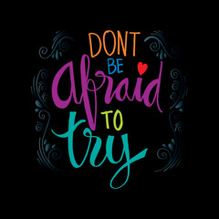 Don't be afraid to try. Motivational quote.