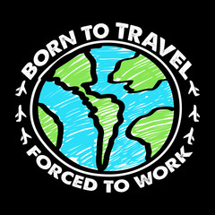 born to travel forced to work planet earth illustration airplane backpackers