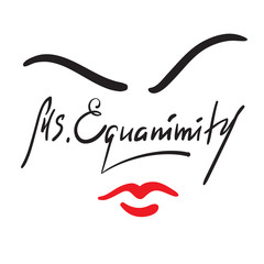 Ms. Eguanimity - simple inspire and motivational quote. Hand drawn beautiful lettering. Print for inspirational poster, t-shirt, bag, cups, card, flyer, sticker, badge. Elegant calligraphy sign