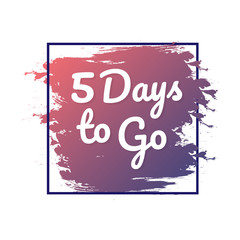 5 days to go. Hurry Up sign. Count down. Vector illustration. 