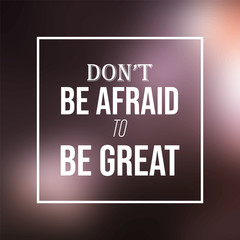 Fototapeta na wymiar don't be afraid to be great. Inspiration and motivation quote