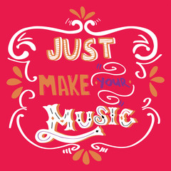 Just Make your  music. Inspirational quote. Hand drawn vintage illustration with hand-lettering. This illustration can be used as a print or as a poster. Conceptual illustration on music festival