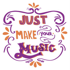 Just Make your  music. Inspirational quote. Hand drawn vintage illustration with hand-lettering. This illustration can be used as a print or as a poster. Conceptual illustration on music festival