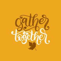 Gather together, hand lettering. Vector maple leaf illustration for invitation, festive greeting card template.
