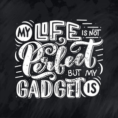 Lettering poster. Motivational quote about gadgets and technology. Hand drawn composition. Monochrome vector illustration.