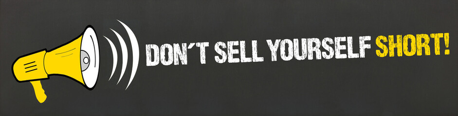 Don´t sell yourself short!