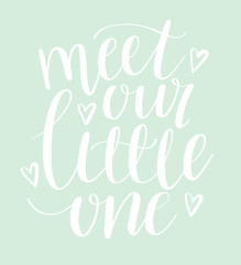 Meet our little one modern hand calligraphy phrase. Script poster design, birth announcement, baby shower invitation.