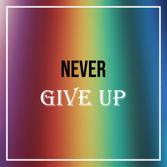 never give up. Inspirational and motivation quote