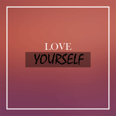 love yourself. Inspiration and motivation quote