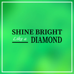 shine bright like a diamond. Inspiration and motivation quote