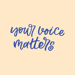 Hand drawn lettering card. The inscription: your voice matters. Perfect design for greeting cards, posters, T-shirts, banners, print invitations.