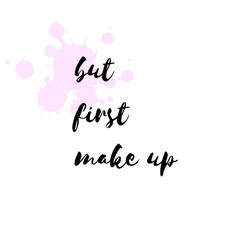 Fashion, beauty Poster with inscription but first makeup. Inspirational vector typography. Hand drawn holiday lettering. Ink illustration. Modern brush calligraphy. But first makeup