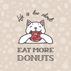 Life is too short - eat more donuts. Illustration of happy white cat eating tasty donut on background of sweets. Vector 8 EPS.