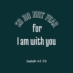 biblical phrase from Isaiah prophet, so do not fear, for i am with you, typography design