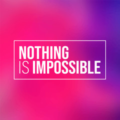 Nothing is impossible. Inspiration and motivation quote