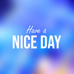 have a nice day. Inspiration and motivation quote
