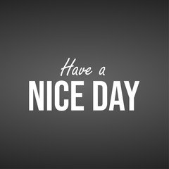 have a nice day. Inspiration and motivation quote