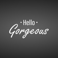 Hello gorgeous. Inspiration and motivation quote