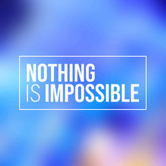 Nothing is impossible. Inspiration and motivation quote