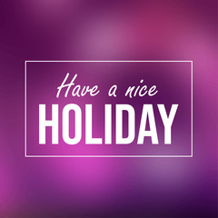 Have a nice holiday. Inspiration and motivation quote