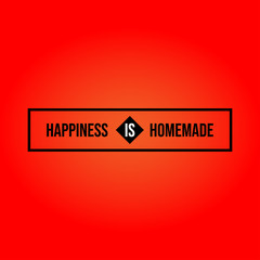 happiness is homemade. Inspiration and motivation quote
