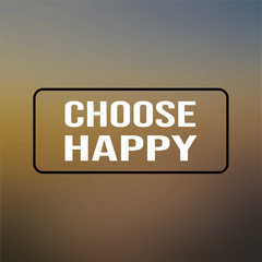 choose happy. Inspiration and motivation quote