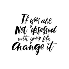 If you are not obsessed with your life change it Lettering quote