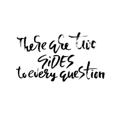 There are two sides to every question. Hand drawn dry brush lettering. Ink illustration. Modern calligraphy phrase. Vector illustration.