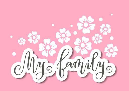 Modern Calligraphy Lettering Of My Family In Black With White Outline And Shadow On Pink Background With White Flowers For Decoration, Poster, Banner, Album, Sticker, Scrapbooking, Decoupage,postcard