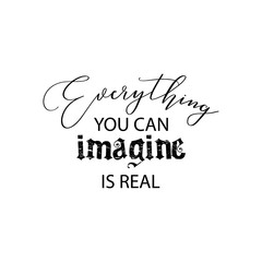 Everything you can imagine is real. Motivational quote. 
