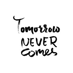 Tomorrow never comes. Hand drawn dry brush lettering. Ink illustration. Modern calligraphy phrase. Vector illustration.