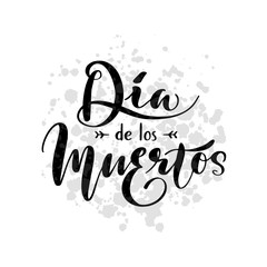 Dia de los Muertos, Day of the Dead in Spanish language. Hand drawn ink lettering typography poster. Celebration quotation on grey background for postcard, icon, invitation, logo, badge. Vector.	