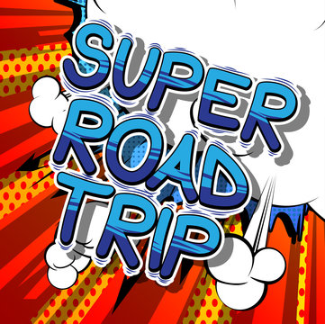 Super Road Trip - Vector illustrated comic book style phrase.