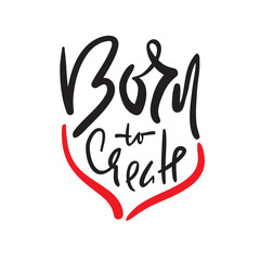 Born to create - simple inspire and motivational quote. Hand drawn beautiful lettering. Print for inspirational poster, t-shirt, bag, cups, card, flyer, sticker, badge. Elegant calligraphy sign