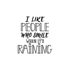 I like people who smile when its raining. I like people who smile when it is raining