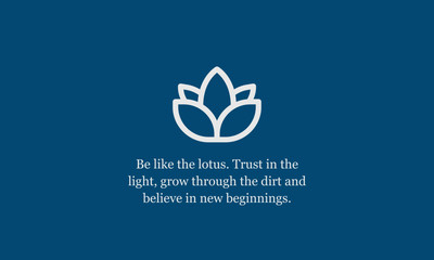 Be like the lotus Trust in the light grow through the dirt and believe in new beginnings Motivational Quote Vector Poster
