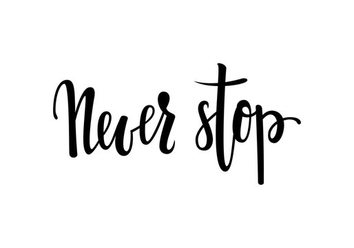 Never stop. Inspirational and Motivational Quotes. Hand Brush Lettering And Typography Design Art, Your Designs T-shirts, Posters, Invitations, Greeting Cards.