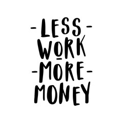 Less work, More money vector illustration. Hand written motivational quote, inspirational quotation, poster on white background. Badge, tag, icon. Fashion banner, print, textile design, mug or t-shirt