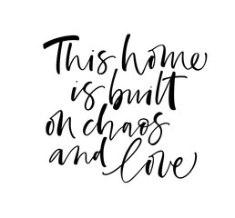 This home is build on chaos and love card. Modern vector brush calligraphy. Ink illustration with hand-drawn lettering. 