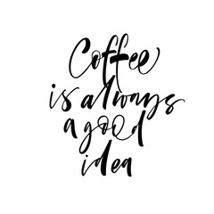 Coffee is always a good idea card. Modern vector brush calligraphy. Ink illustration with hand-drawn lettering. 