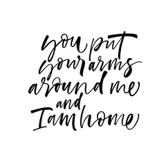 You put your arms around me and I am home card. Hand drawn brush style modern calligraphy. Vector illustration of handwritten lettering. 