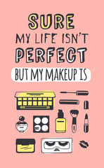 Hand drawn illustration fashion quote. Creative ink art work. Actual vector makeup drawing and text about beauty, SURE, MY LIFE IS NOT PERFECT, BUT MY MAKEUP IS