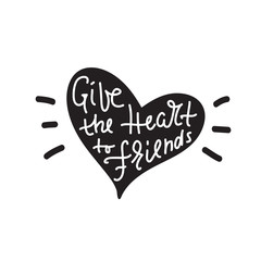 Give the Heart to friends - inspire and motivational quote. Hand drawn beautiful lettering. Print for inspirational poster, t-shirt, bag, cups, card, flyer, sticker, badge. Cute and funny vector